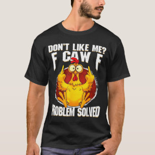 Don't Like Me F Caw F Problem Solved Funny Chicken T-Shirt