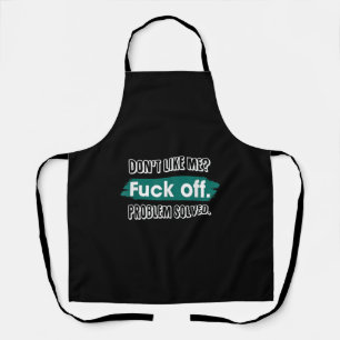 Don't Like Me F*ck Off Problem Solved Funny Sassy Apron