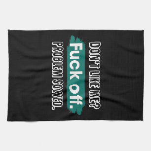 Don't Like Me F*ck Off Problem Solved Funny Sassy Kitchen Towel