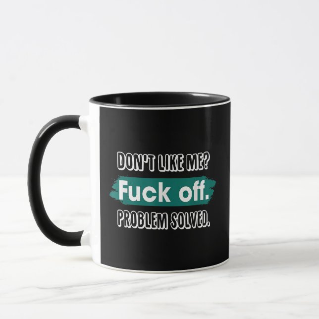 Don't Like Me F*ck Off Problem Solved Funny Sassy Mug (Left)