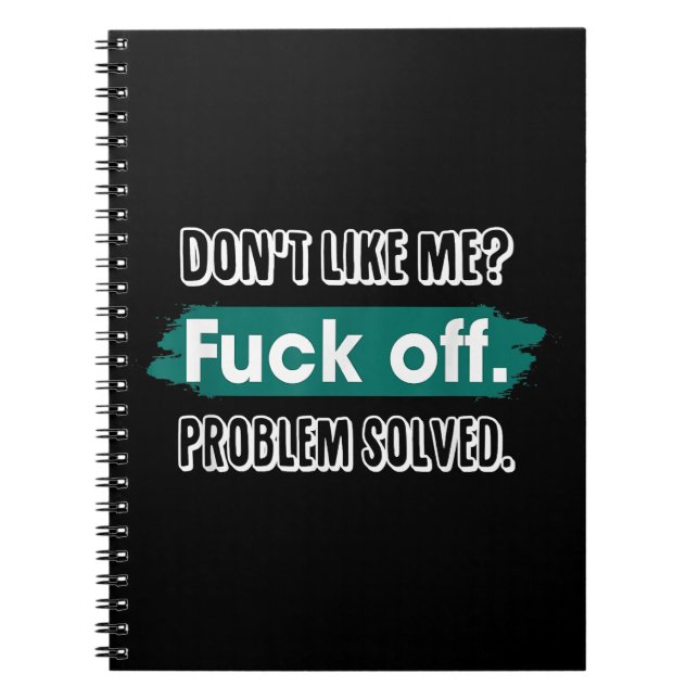 Don't Like Me F*ck Off Problem Solved Funny Sassy Notebook (Front)