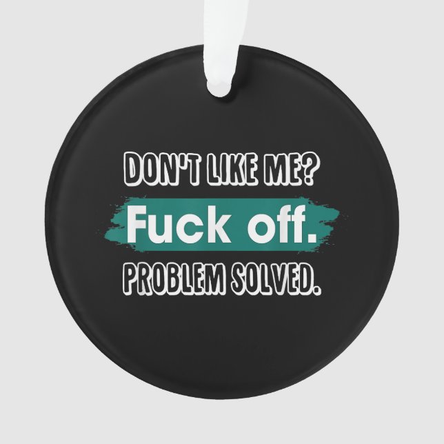 Don't Like Me F*ck Off Problem Solved Funny Sassy Ornament (Front)
