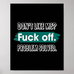 Don't Like Me F*ck Off Problem Solved Funny Sassy Poster
