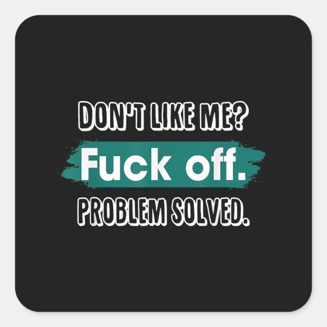 Don't Like Me F*ck Off Problem Solved Funny Sassy Square Sticker (Front)
