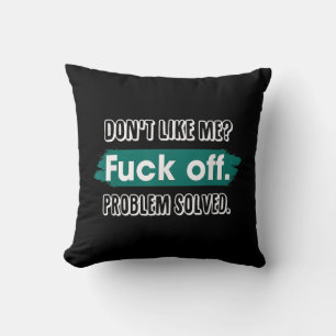Don't Like Me F*ck Off Problem Solved Funny Sassy Throw Pillow