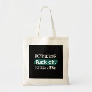 Don't Like Me F*ck Off Problem Solved Funny Sassy Tote Bag