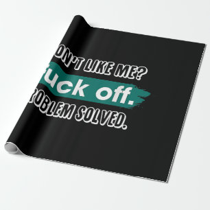 Don't Like Me F*ck Off Problem Solved Funny Sassy Wrapping Paper