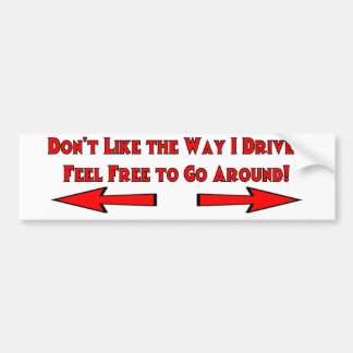 Dont Like the Way I Drive? Feel Free to Go Around! Bumper Sticker