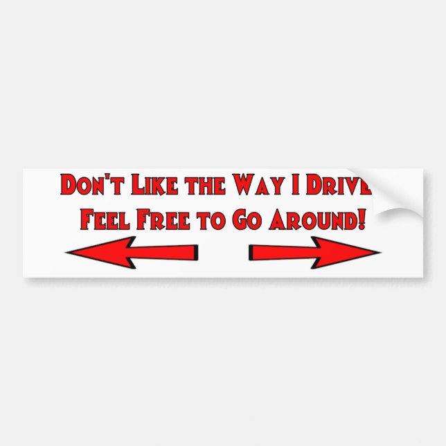 Dont Like the Way I Drive? Feel Free to Go Around! Bumper Sticker (Front)
