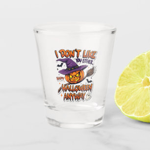 Don't Like You Either Happy Halloween Anyway  Shot Glass