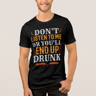 Don't Listen To Me Or You'll End Up Drunk Tri-Blend Shirt