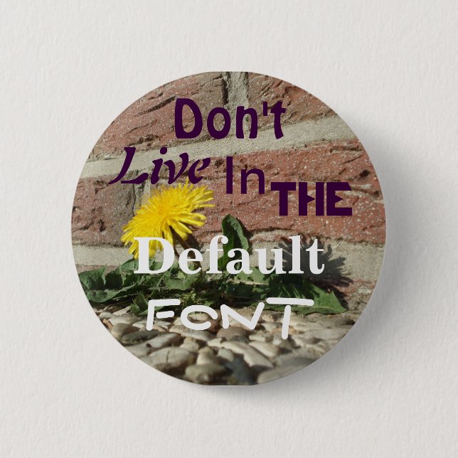 Don't Live in the Default Font 2 Inch Round Button (Front)