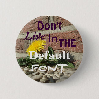 Don't Live in the Default Font 2 Inch Round Button