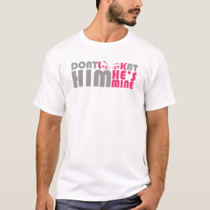 Don't look at him he's mine T-Shirt