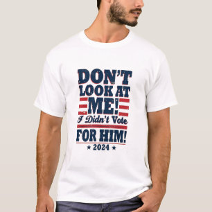 Don't Look At me I didn't Vote For him 2024 Trump T-Shirt