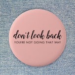 Don't Look Back | Modern Uplifting Peachy Pink 2 Inch Round Button<br><div class="desc">Simple, stylish “Don’t look back you’re not going that way” custom design with modern script typography on a blush pink background in a minimalist design style inspired by positivity and looking forward. The text can easily be customized to add your own name or custom slogan for the perfect uplifting gift!...</div>