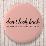 Don't Look Back | Modern Uplifting Peachy Pink 2 Inch Round Button<br><div class="desc">Simple, stylish “Don’t look back you’re not going that way” custom design with modern script typography on a blush pink background in a minimalist design style inspired by positivity and looking forward. The text can easily be customized to add your own name or custom slogan for the perfect uplifting gift!...</div>
