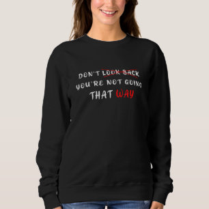 Don't Look Back You're Not Going That Way Motivati Sweatshirt