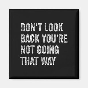 Dont Look Back Youre Not Going That Way Motivation Magnet