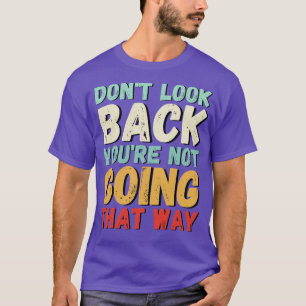 Dont look back youre not going that way T-Shirt