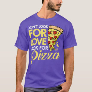 Dont Look For Love Look For Pizza Eating Italian P T-Shirt