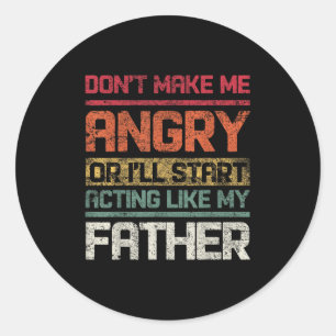 Don't Make Angry Or I'll Start Acting Like My Fath Classic Round Sticker