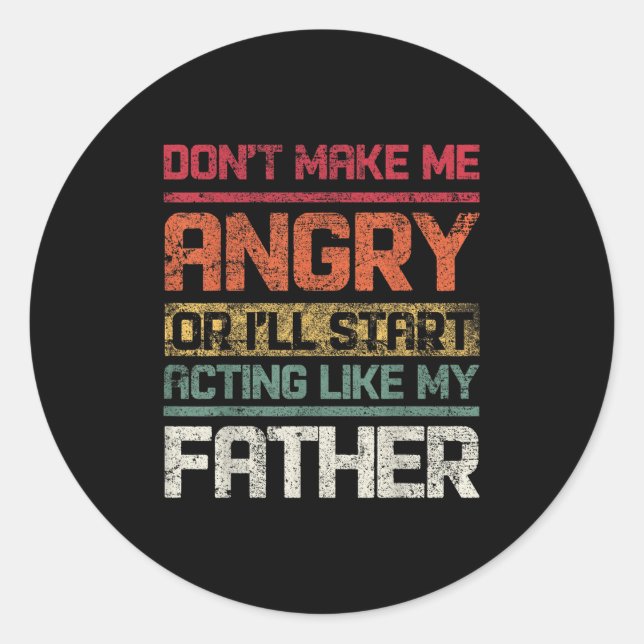 Don't Make Angry Or I'll Start Acting Like My Fath Classic Round Sticker (Front)