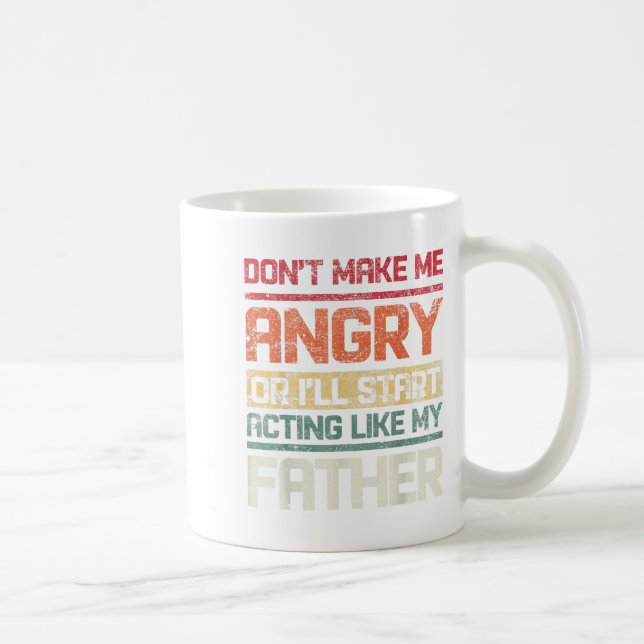 Don't Make Angry Or I'll Start Acting Like My Fath Coffee Mug (Right)