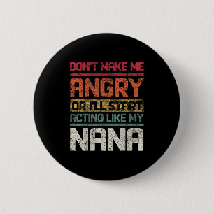 Don't Make Angry Or I'll Start Acting Like My Nana 2 Inch Round Button