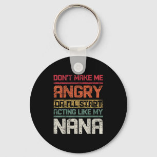 Don't Make Angry Or I'll Start Acting Like My Nana Keychain