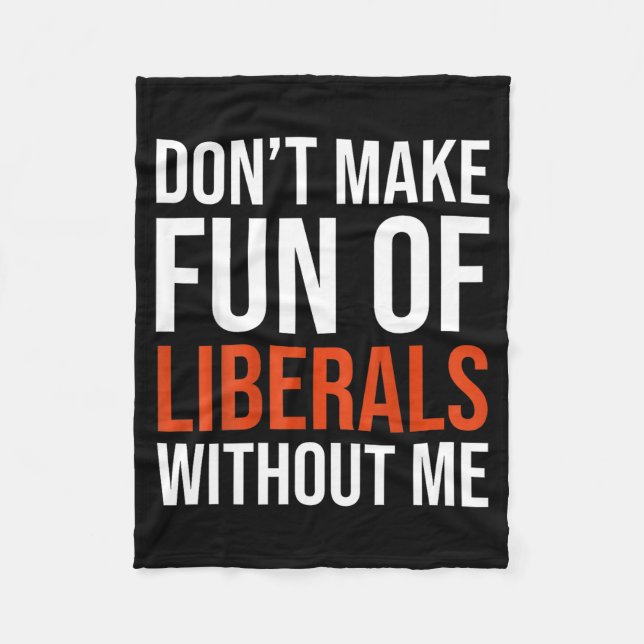 Don't Make Fun Of Liberals Without Me  Fleece Blanket (Front)