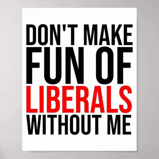Dont Make Fun Of Liberals Without Me Funny _1  Poster (Front)
