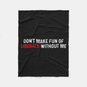 Don't Make Fun Of Liberals Without Me Funny (2 Sid Fleece Blanket