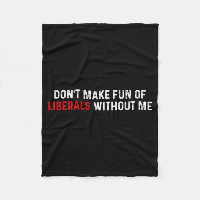 Don't Make Fun Of Liberals Without Me Funny (2 Sid Fleece Blanket (Front)