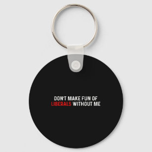 Don't Make Fun Of Liberals Without Me Funny (2 Sid Keychain