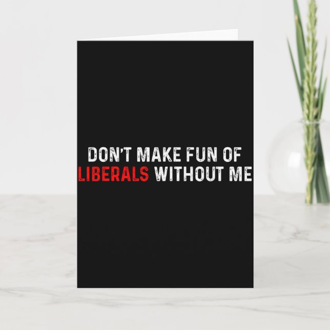 Dont Make Fun Of Liberals Without Me Funny (2 Side Card (Front)