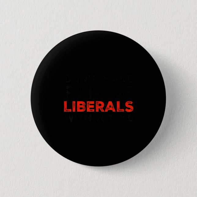 Don't Make Fun Of Liberals Without Me Funny Litica 2 Inch Round Button (Front)