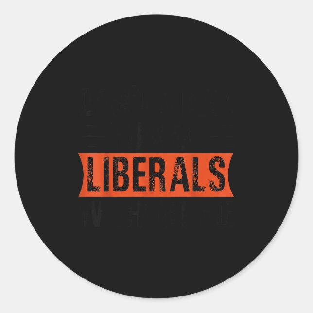 Don't Make Fun Of Liberals Without Me Funny Litica Classic Round Sticker (Front)