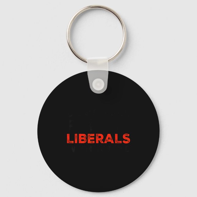 Don't Make Fun Of Liberals Without Me Funny Litica Keychain (Front)