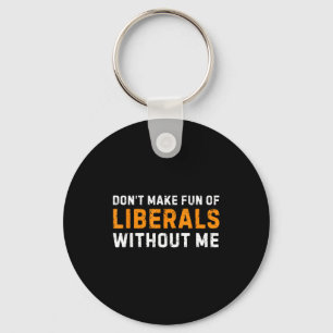 Don't Make Fun Of Liberals Without Me - Funny Vint Keychain
