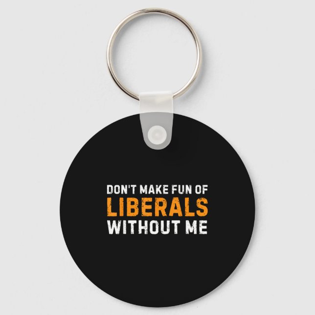 Don't Make Fun Of Liberals Without Me - Funny Vint Keychain (Front)