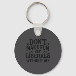 Don't Make Fun Of Liberals Without Me - Funny Vint Keychain