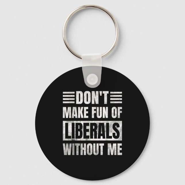 Don't Make Fun Of Liberals Without Me  Keychain (Front)