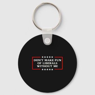 Don't Make Fun Of Liberals Without Me Litical Usa  Keychain