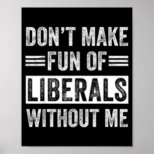 Don't Make Fun Of Liberals Without Me  Poster