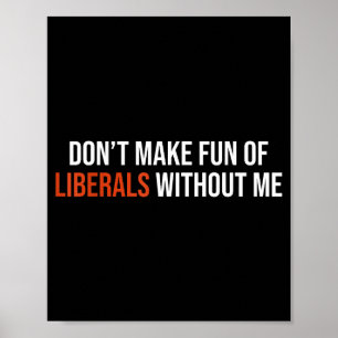 Don't Make Fun Of Liberals Without Me  Poster