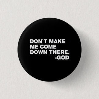DON'T MAKE ME! 1 INCH ROUND BUTTON