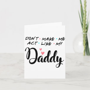 Don't Make Me Act Like My Daddy  Card