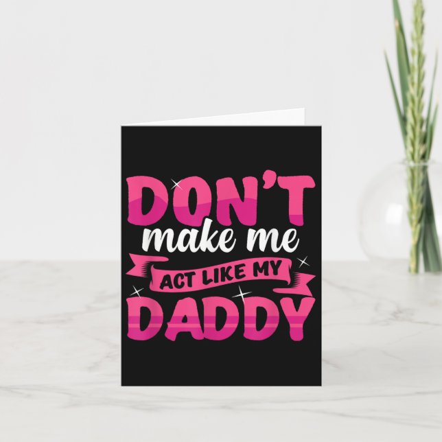 Don't Make Me Act Like My Daddy Funny  Card (Front)