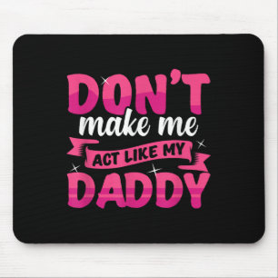 Don't Make Me Act Like My Daddy Funny  Mouse Pad